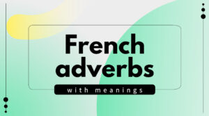 What Are Common French Adverbs? Adverbs In French and What They Mean.